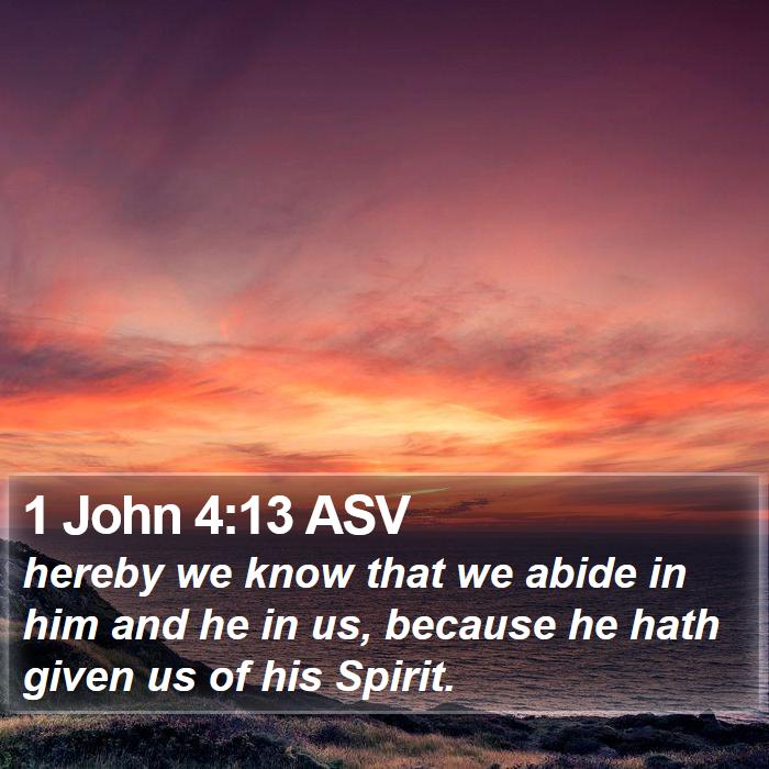 1-john-4-13-asv-hereby-we-know-that-we-abide-in-him-and-he-in-us