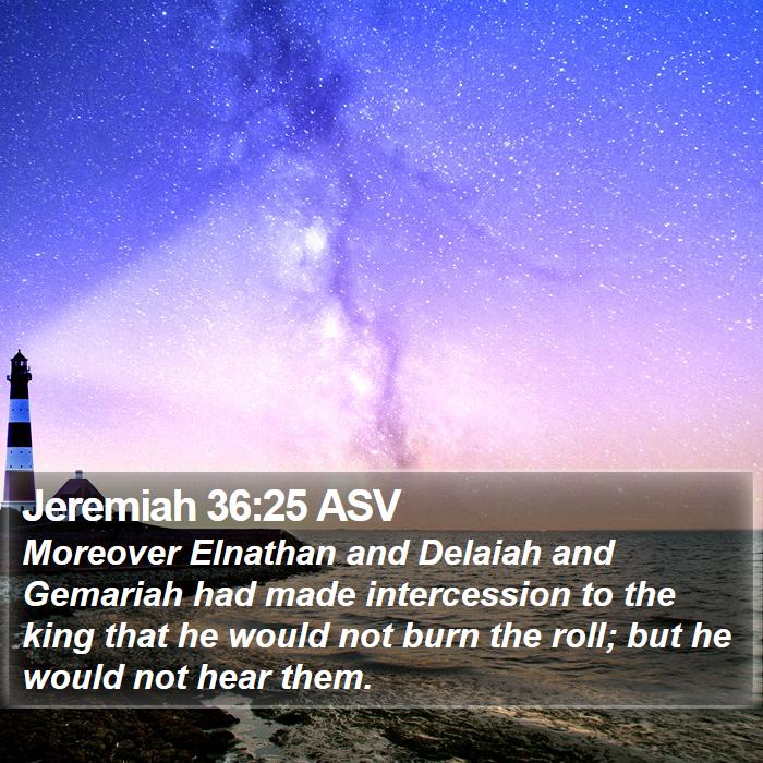 Jeremiah 36:25 Asv - Moreover Elnathan And Delaiah And Gemariah Had