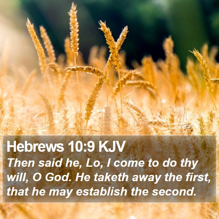 Hebrews 10:9 KJV - Then Said He, Lo, I Come To Do Thy Will, O God.