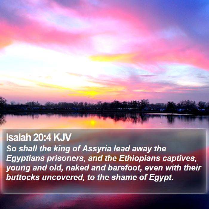 Isaiah 20 4 Kjv So Shall The King Of Assyria Lead Away The