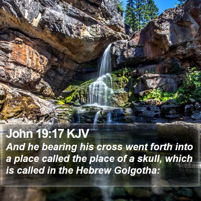 john-19-17-kjv-and-he-bearing-his-cross-went-forth-into-a-place