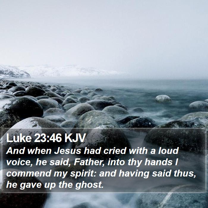 luke-23-46-kjv-and-when-jesus-had-cried-with-a-loud-voice-he