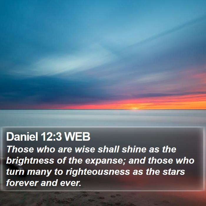 Daniel 12 3 WEB Those who are wise shall shine as the brightness