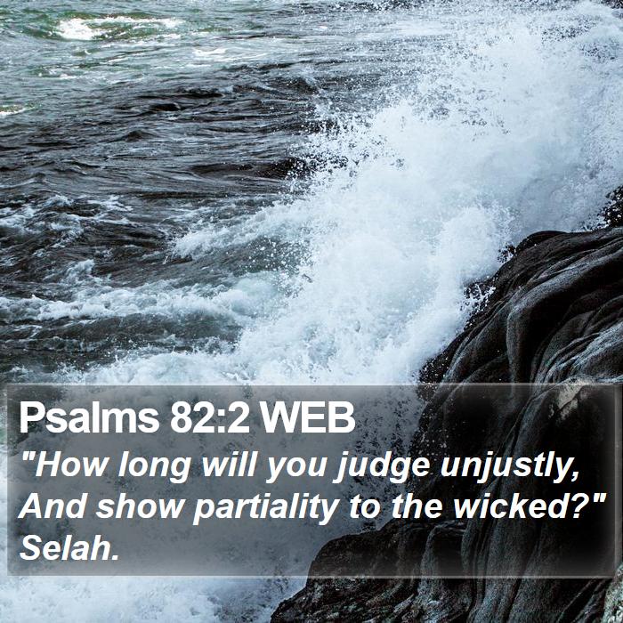 Psalms 82:2 Web - "How Long Will You Judge Unjustly, And Show