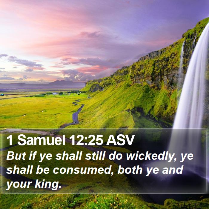 1 Samuel 12:25 ASV - But if ye shall still do wickedly, ye shall be