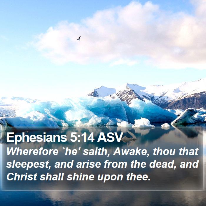 Ephesians 5:14 ASV - Wherefore `he' Saith, Awake, Thou That Sleepest,