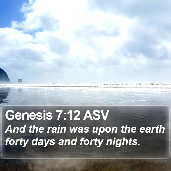 Genesis 7:12 ASV - And The Rain Was Upon The Earth Forty Days And