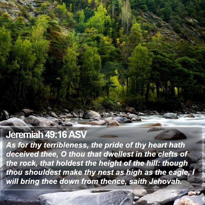 Jeremiah 49:16 ASV - As for thy terribleness, the pride of thy heart