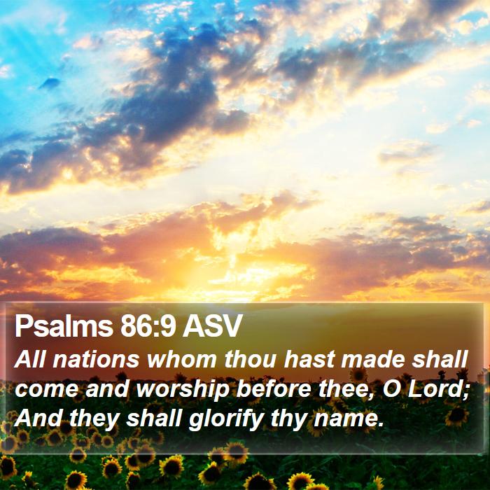 Psalms 86:9 ASV - All nations whom thou hast made shall come and