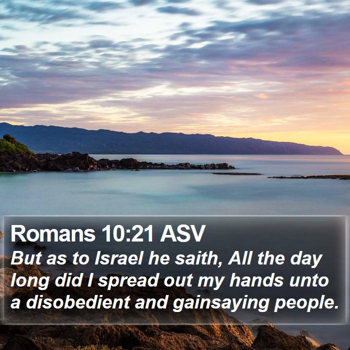 romans-10-21-asv-but-as-to-israel-he-saith-all-the-day-long-did-i