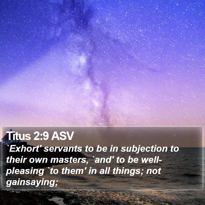 Titus 2:9 ASV - `Exhort' servants to be in subjection to their