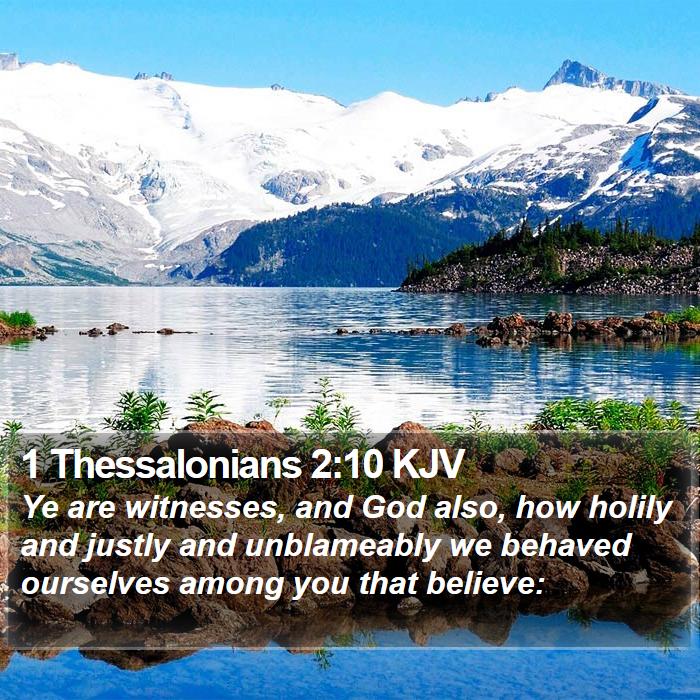 1 Thessalonians 2:10 KJV - Ye are witnesses, and God also, how holily and