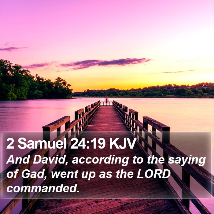2 Samuel 24:19 KJV - And David, according to the saying of Gad, went