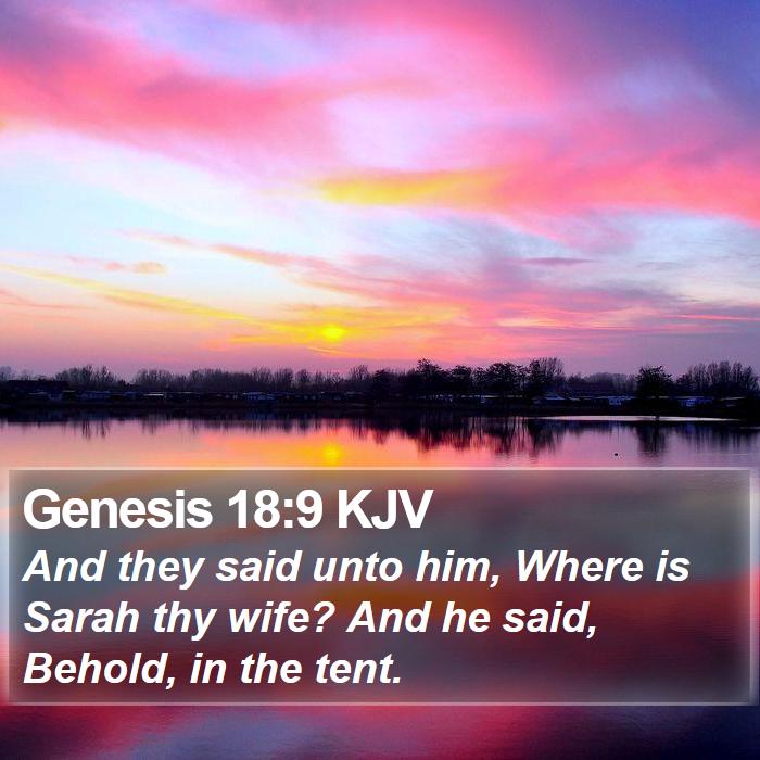 Genesis 18:9 KJV - And they said unto him, Where is Sarah thy wife?