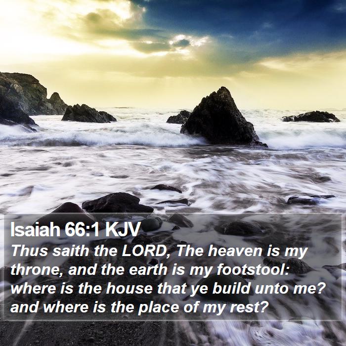 Isaiah 66:1 KJV - Thus saith the LORD, The heaven is my throne, and