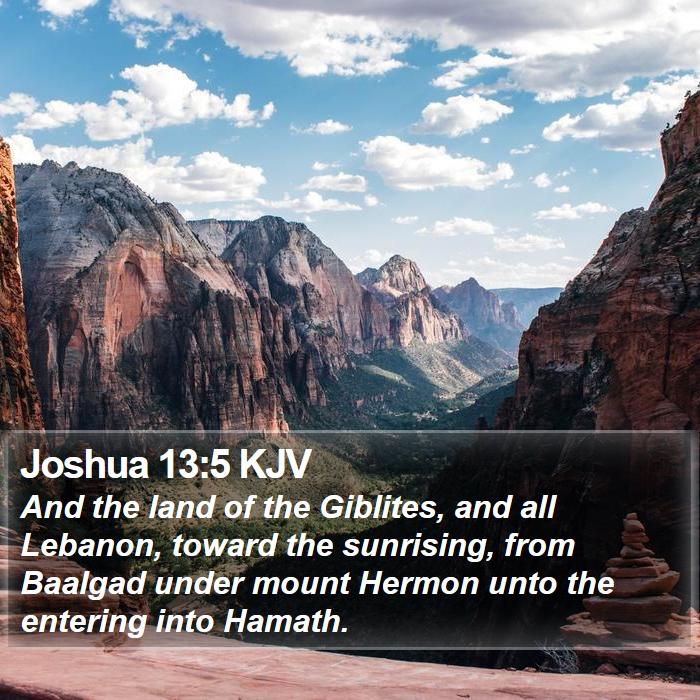 Joshua 13:5 KJV - And the land of the Giblites, and all Lebanon,