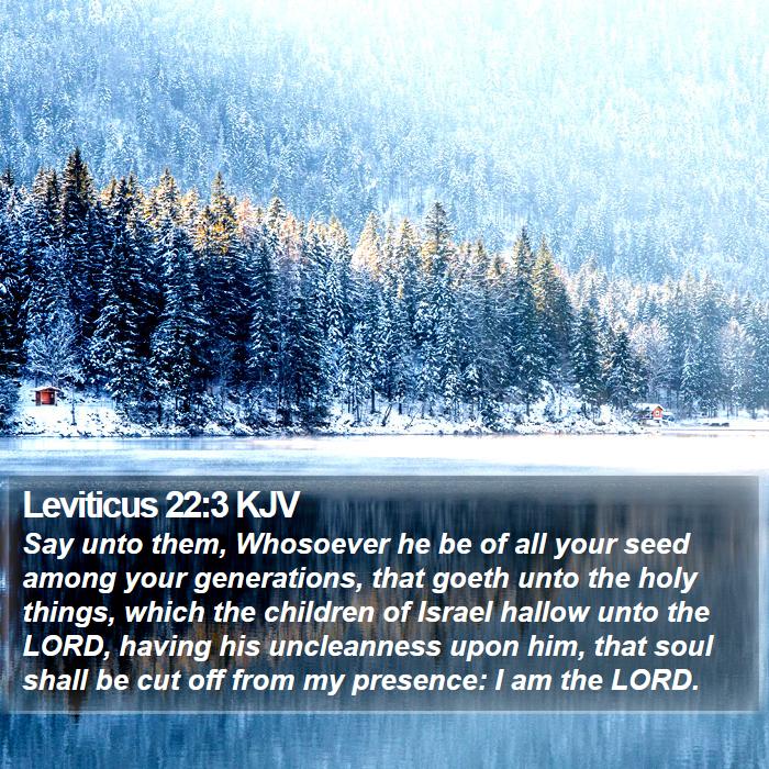 Leviticus 22:3 KJV - Say unto them, Whosoever he be of all your seed