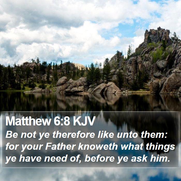 matthew-6-8-kjv-be-not-ye-therefore-like-unto-them-for-your