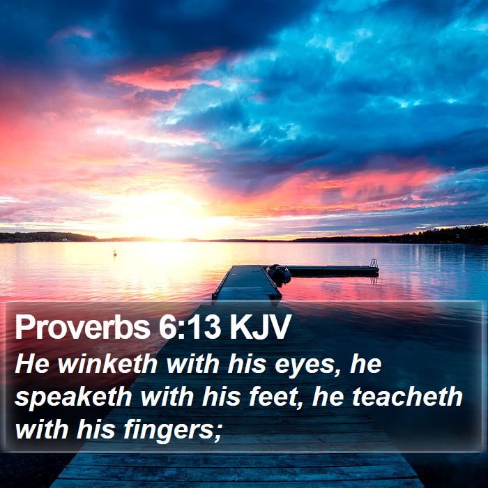 Proverbs 6:13 KJV - He winketh with his eyes, he speaketh with his