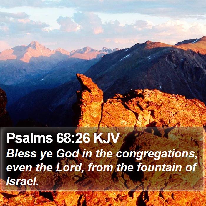 Psalms 68:26 KJV - Bless ye God in the congregations, even the Lord,