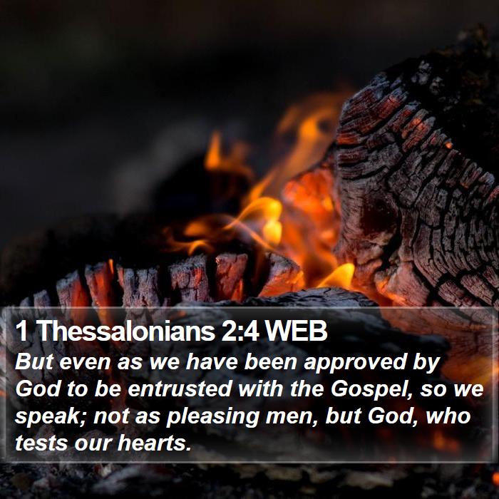 1 Thessalonians 2:4 WEB - But even as we have been approved by God to be