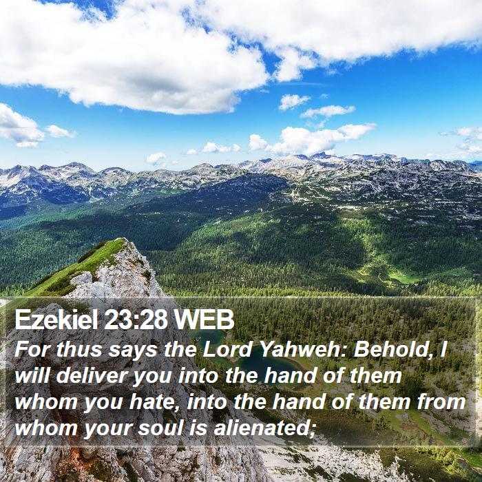 Ezekiel 23:28 WEB - For thus says the Lord Yahweh: Behold, I will