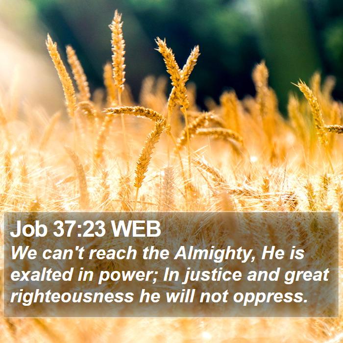 Job 37:23 WEB - We can't reach the Almighty, He is exalted in