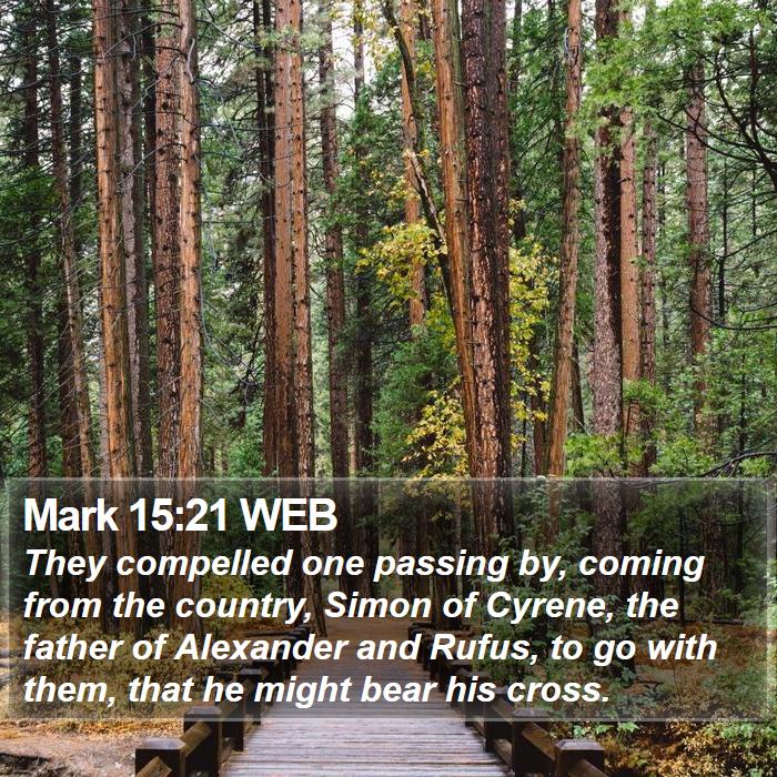 Mark 15:21 WEB   They Compelled One Passing By, Coming From The