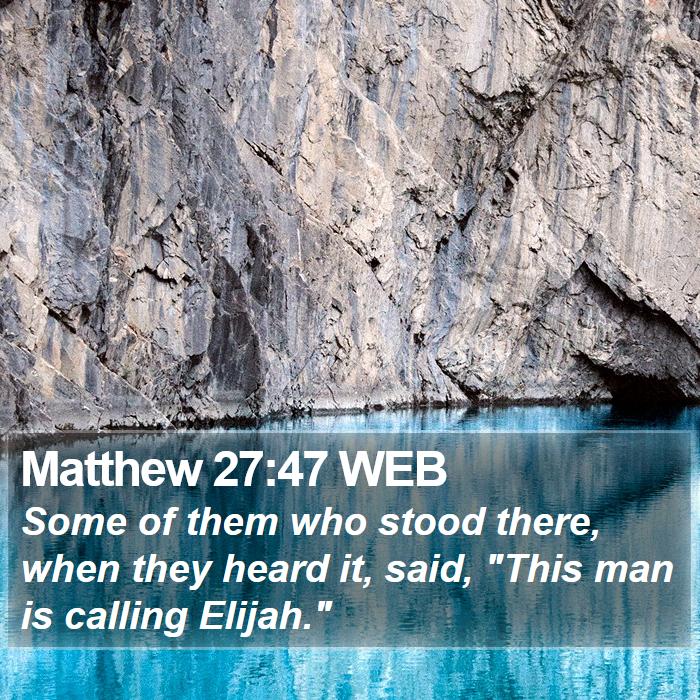 Matthew 27:47 WEB - Some Of Them Who Stood There, When They Heard It,