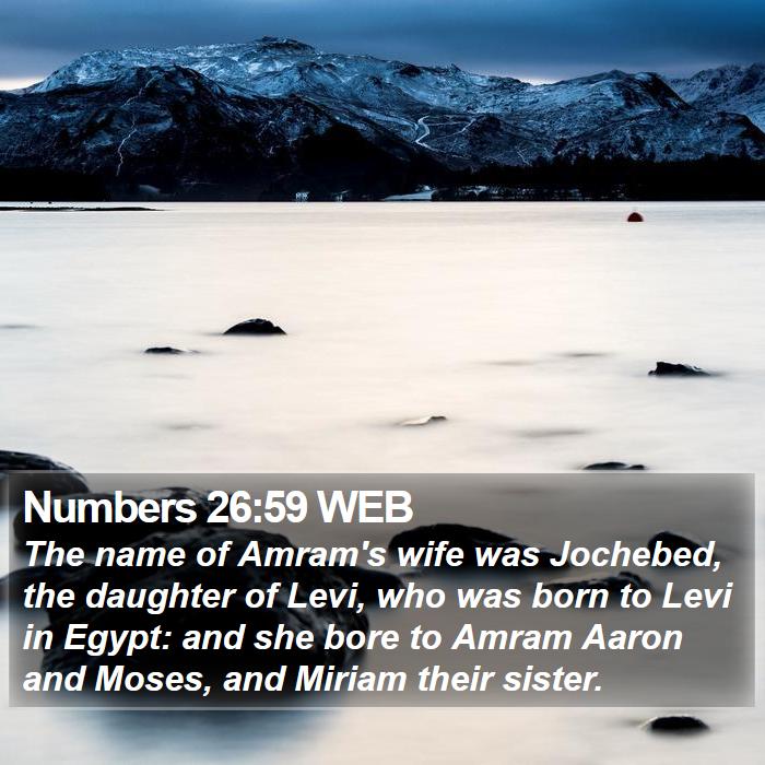 Numbers 26:59 WEB - The name of Amram's wife was Jochebed, the