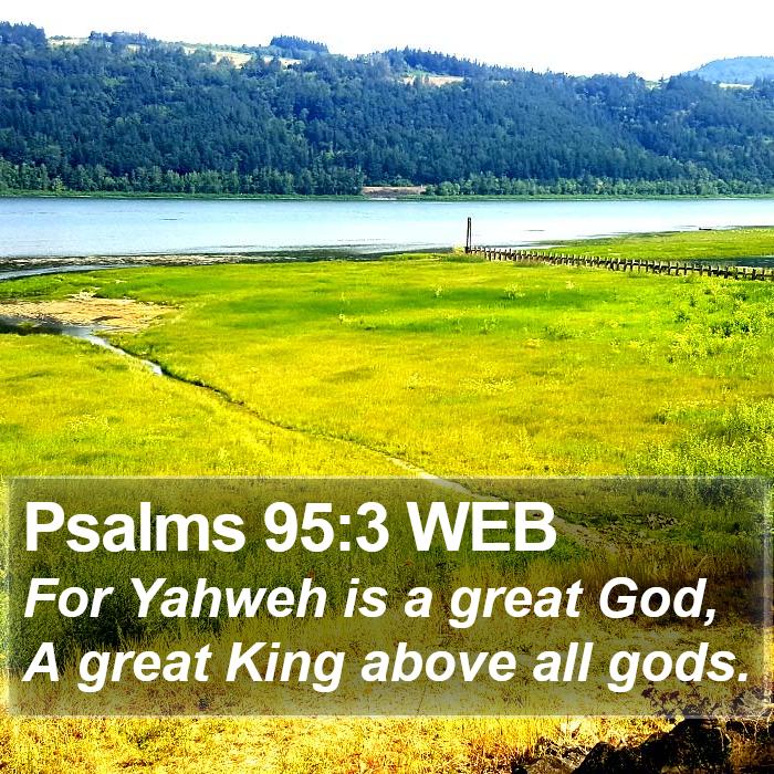 Psalms 95:3 WEB - For Yahweh is a great God, A great King above all